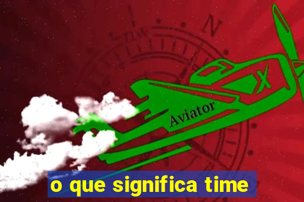 o que significa time